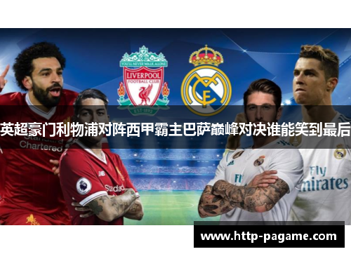 英超豪门利物浦对阵西甲霸主巴萨巅峰对决谁能笑到最后