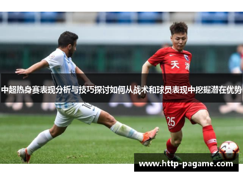 中超热身赛表现分析与技巧探讨如何从战术和球员表现中挖掘潜在优势