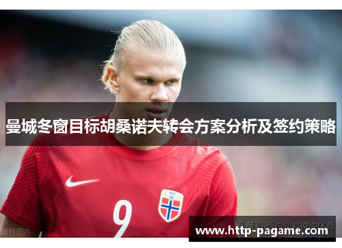 曼城冬窗目标胡桑诺夫转会方案分析及签约策略