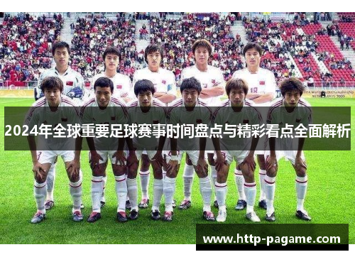 2024年全球重要足球赛事时间盘点与精彩看点全面解析 2024年全球重要足球赛事时间盘点与精彩看点全面解析