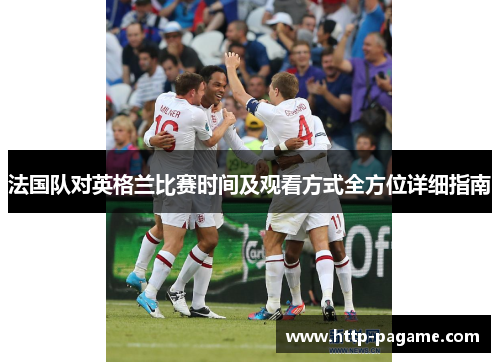 法国队对英格兰比赛时间及观看方式全方位详细指南