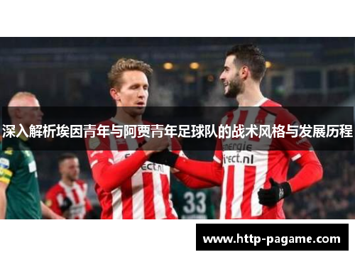 深入解析埃因青年与阿贾青年足球队的战术风格与发展历程