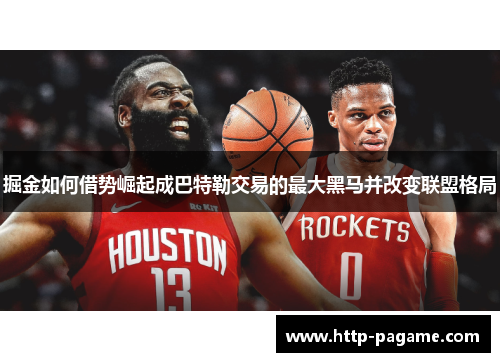 掘金如何借势崛起成巴特勒交易的最大黑马并改变联盟格局 掘金如何借势崛起成巴特勒交易的最大黑马并改变联盟格局