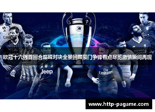 欧冠十六强首回合巅峰对决全景回顾豪门争锋看点尽览激情瞬间再现 欧冠十六强首回合巅峰对决全景回顾豪门争锋看点尽览激情瞬间再现