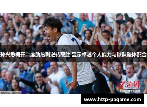 孙兴慜梅开二度助热刺逆转取胜 显示卓越个人能力与球队整体配合 孙兴慜梅开二度助热刺逆转取胜 显示卓越个人能力与球队整体配合