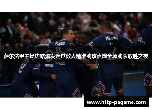 萨尔法甲主场边路爆发连过数人精准助攻点燃全场助队取胜之夜