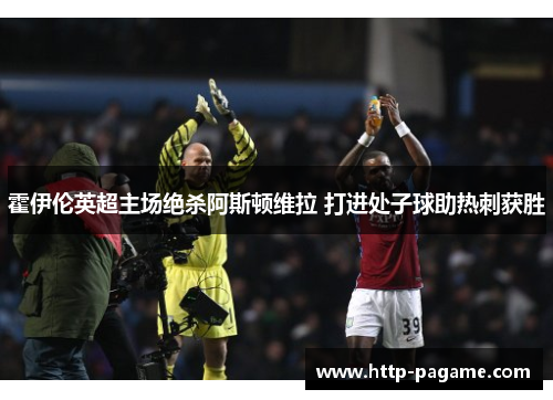 霍伊伦英超主场绝杀阿斯顿维拉 打进处子球助热刺获胜